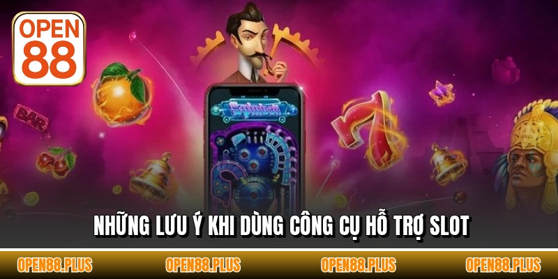 Những lưu ý khi dùng công cụ hỗ trợ slot