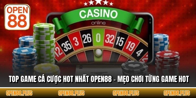 Top Game Cá Cược Hot Nhất OPEN88 - Mẹo Chơi Từng Game Hot
