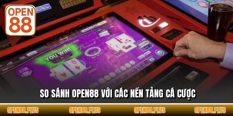 So sánh OPEN88 với các nền tảng cá cược